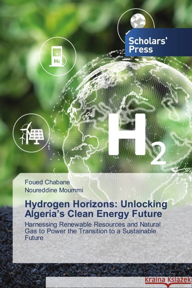 Hydrogen Horizons: Unlocking Algeria's Clean Energy Future Chabane, Foued, Moummi, Noureddine 9783659836701 Scholars' Press - książka