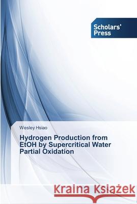 Hydrogen Production from EtOH by Supercritical Water Partial Oxidation Wesley Hsiao 9783639510652 Scholars' Press - książka