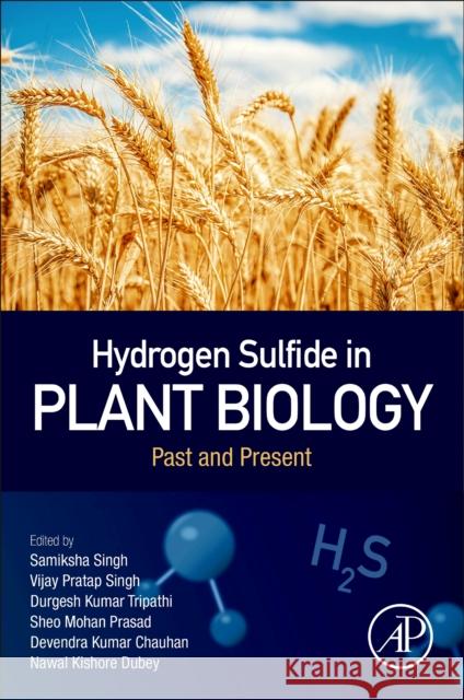 Hydrogen Sulfide in Plant Biology: Past and Present Samiksha Singh Vijay Pratap Singh Durgesh Kumar Tripathi 9780323858625 Academic Press - książka