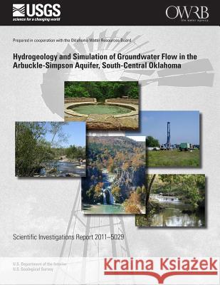 Hydrogeology and Simulation of Groundwater Flow in the Arbuckle-Simpson Aquifer, South-Central Oklahoma U. S. Department of the Interior 9781499556650 Createspace - książka