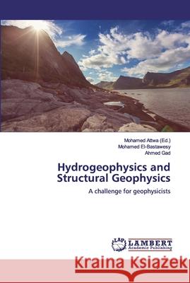 Hydrogeophysics and Structural Geophysics Mohamed Attwa Mohamed El-Bastawesy Ahmed Gad 9786200314086 LAP Lambert Academic Publishing - książka