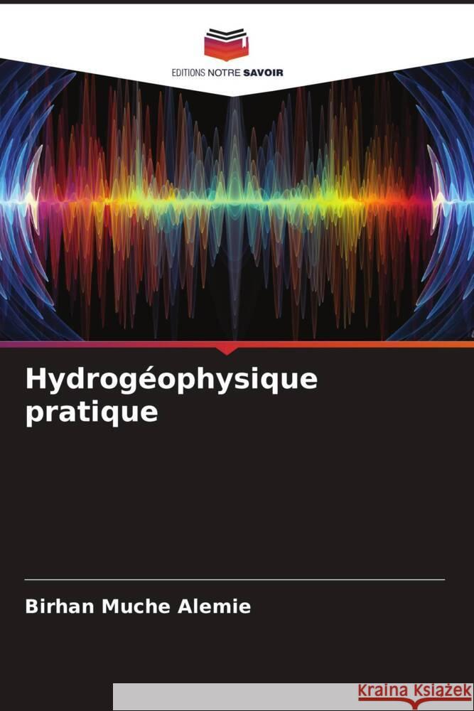 Hydrogéophysique pratique Alemie, Birhan Muche 9786204485324 Editions Notre Savoir - książka