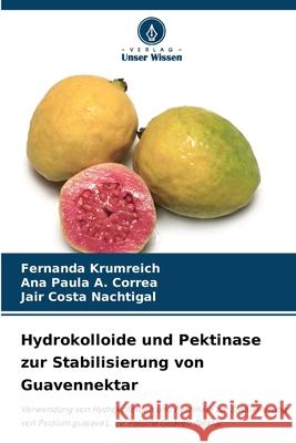 Hydrokolloide und Pektinase zur Stabilisierung von Guavennektar Fernanda Krumreich Ana Paula A Jair Costa Nachtigal 9786207608928 Verlag Unser Wissen - książka