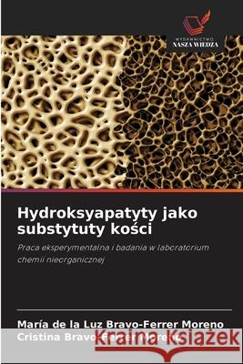 Hydroksyapatyty jako substytuty kosci Bravo-Ferrer Moreno, María de la Luz, Bravo-Ferrer Moreno, Cristina 9786209331046 Wydawnictwo Nasza Wiedza - książka