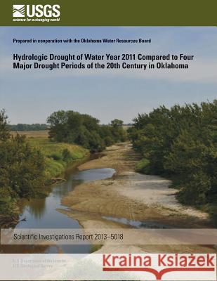 Hydrologic Drought of Water Year 2011 Compared to Four Major Drought Periods of the 20th Century in Oklahoma Molly J. Shivers William J. Andrews 9781500265946 Createspace - książka
