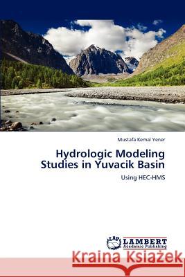 Hydrologic Modeling Studies in Yuvacik Basin Mustafa Kemal Yener   9783847320975 LAP Lambert Academic Publishing AG & Co KG - książka