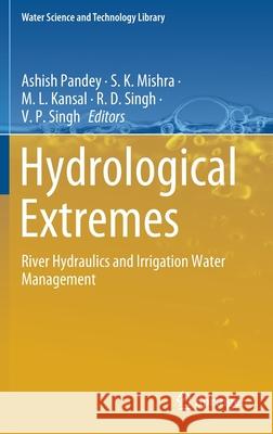 Hydrological Extremes: River Hydraulics and Irrigation Water Management Ashish Pandey S. K. Mishra M. L. Kansal 9783030591472 Springer - książka