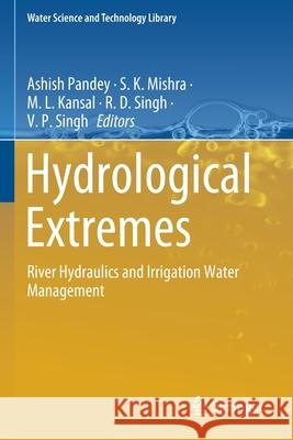 Hydrological Extremes: River Hydraulics and Irrigation Water Management Pandey, Ashish 9783030591502 Springer International Publishing - książka