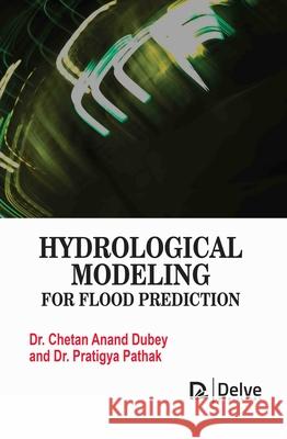 Hydrological Modeling for Flood Prediction Chetan Anand Dubey, Pratigya Pathak 9781834410012 Delve Publishing - książka