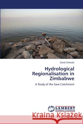 Hydrological Regionalisation in Zimbabwe David Chikodzi 9783847300953 LAP Lambert Academic Publishing - książka