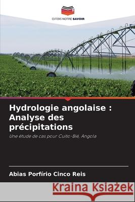 Hydrologie angolaise: Analyse des pr?cipitations Abias Porf?rio Cinco Reis 9786207593811 Editions Notre Savoir - książka
