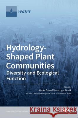 Hydrology-Shaped Plant Communities: Diversity and Ecological Function Alenka Gaberˇsˇcik Igor Zelnik 9783036529684 Mdpi AG - książka