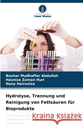 Hydrolyse, Trennung und Reinigung von Fettsäuren für Bioprodukte Abdullah, Bashar Mudhaffar, Huri, Hasniza Zaman, Hairunisa, Nany 9786209267949 Verlag Unser Wissen - książka