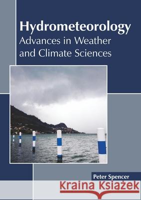 Hydrometeorology: Advances in Weather and Climate Sciences Peter Spencer 9781641165662 Callisto Reference - książka