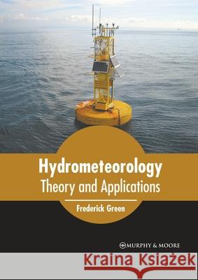 Hydrometeorology: Theory and Applications Frederick Green 9781639873180 Murphy & Moore Publishing - książka