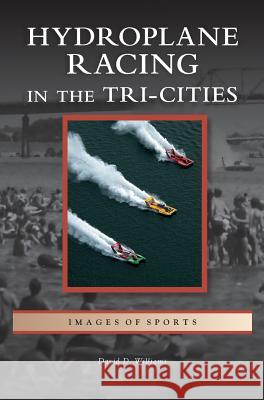 Hydroplane Racing in the Tri-Cities David D. Williams 9781531637460 Arcadia Library Editions - książka