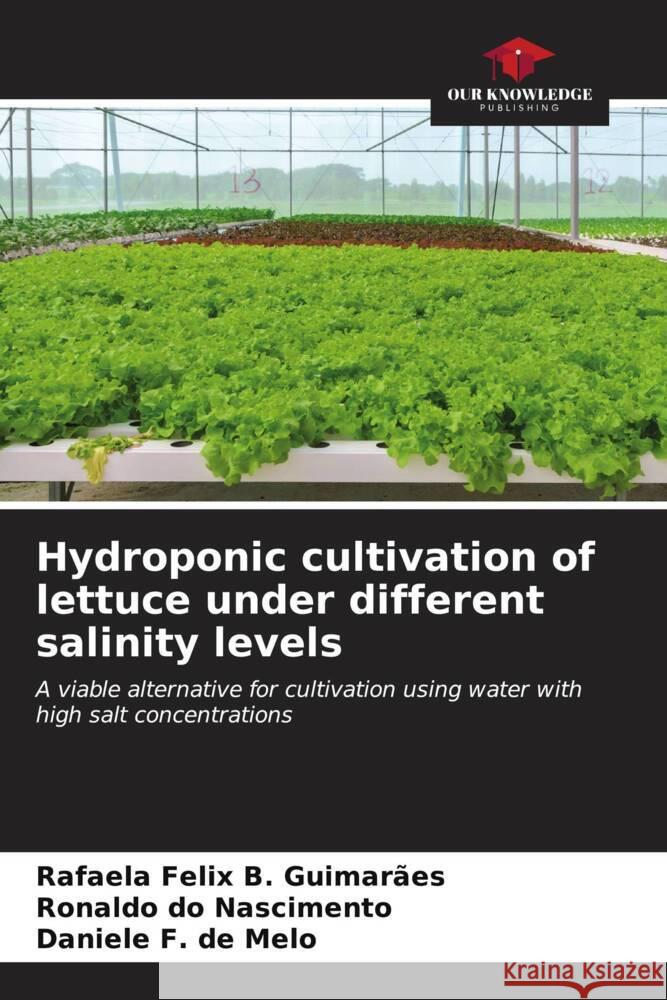 Hydroponic cultivation of lettuce under different salinity levels B. Guimarães, Rafaela Felix, do Nascimento, Ronaldo, F. de Melo, Daniele 9786206624127 Our Knowledge Publishing - książka