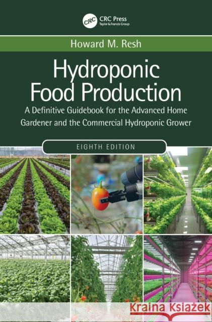 Hydroponic Food Production: A Definitive Guidebook for the Advanced Home Gardener and the Commercial Hydroponic Grower Howard M. Resh 9780367678753 Taylor & Francis Ltd - książka