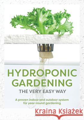 Hydroponic Gardening The Very Easy Way: A Proven Indoor and Outdoor System for Year-Round Gardening Larry J Cipolla 9781975919375 Createspace Independent Publishing Platform - książka