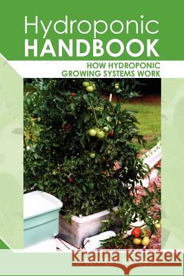 Hydroponic Handbook: How Hydroponic Growing Systems Work J. Benton Jone J. Benton, Jr. Jones 9781456557072 Createspace - książka