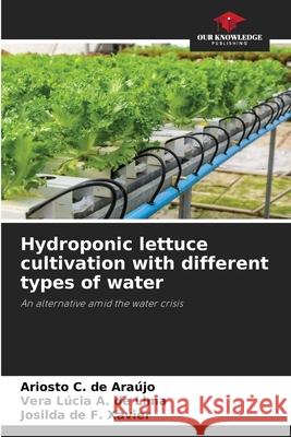 Hydroponic lettuce cultivation with different types of water Araújo, Ariosto C. de, de Lima, Vera Lúcia A., Xavier, Josilda de F. 9786202377751 Our Knowledge Publishing - książka
