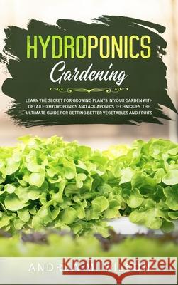 Hydroponics Gardening: Learn the secret for growing plants in your garden with detailed hydroponics and aquaponics techniques. The ultimate g Andrea M. Wilson 9781953926159 Andrai Ventures LLC - książka