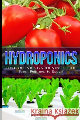 Hydroponics: Hydroponics Gardening Guide - from Beginner to Expert Thatcher, Thomas 9781530442423 Createspace Independent Publishing Platform - książka