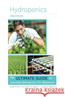 Hydroponics: The Ultimate Guide to Learning Hydroponics for Beginners: Master Hydroponic Gardening in 24 hours or less! Patterlock, Sandy 9781514791677 Createspace - książka