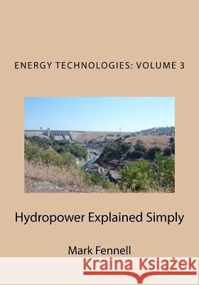Hydropower Explained Simply: Energy Technologies Explained Simply Series Mark Fennell 9781478366195 Createspace - książka