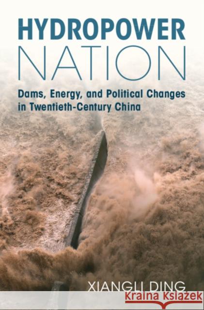 Hydropower Nation: Dams, Energy, and Political Changes in Twentieth-Century China Xiangli (Rhode Island School of Design) Ding 9781009426565 Cambridge University Press - książka