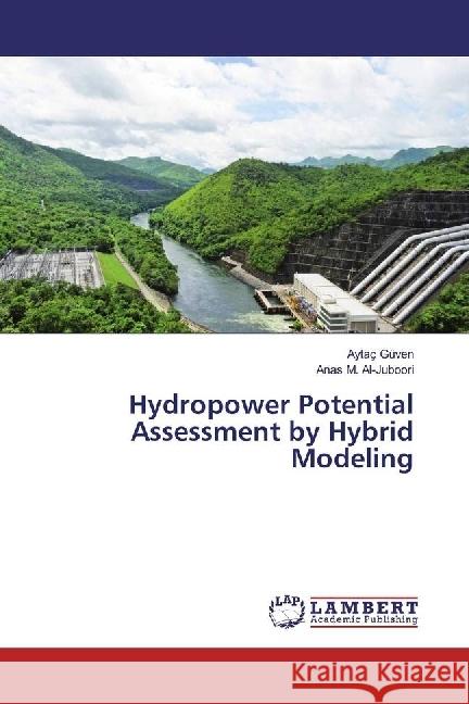 Hydropower Potential Assessment by Hybrid Modeling Güven, Aytaç; Al-Juboori, Anas M. 9783330321175 LAP Lambert Academic Publishing - książka