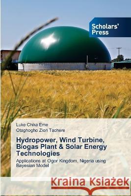 Hydropower, Wind Turbine, Biogas Plant & Solar Energy Technologies Eme, Luke Chika, Tachere, Otaghogho Zion 9786205522523 Scholars' Press - książka