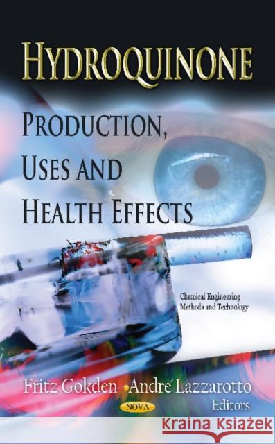 Hydroquinone: Production, Uses & Health Effects Fritz Gokden, André Lazzarotto 9781621002581 Nova Science Publishers Inc - książka