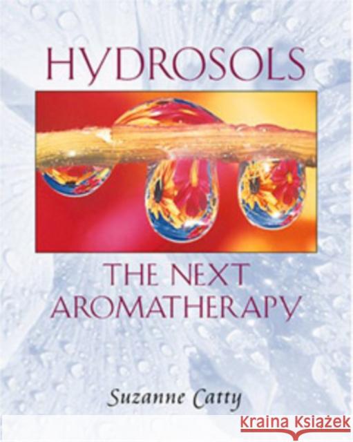 Hydrosols: The Next Aromatherapy Suzanne Catty 9780892819461 Inner Traditions Bear and Company - książka