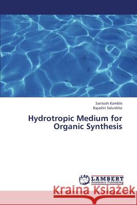 Hydrotropic Medium for Organic Synthesis Kamble Santosh                           Salunkhe Rajashri 9783659381041 LAP Lambert Academic Publishing - książka