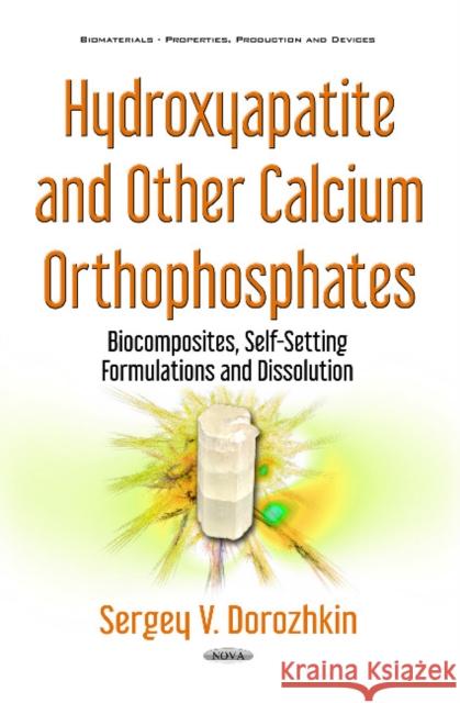 Hydroxyapatite & Other Calcium Orthophosphates: Biocomposites, Self-Setting Formulations & Dissolution Sergey V Dorozhkin 9781536119367 Nova Science Publishers Inc - książka