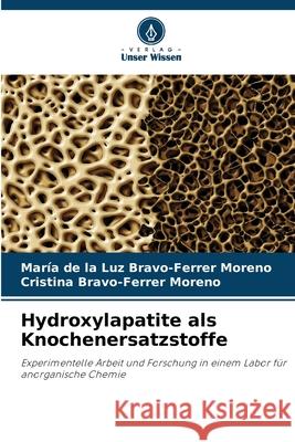 Hydroxylapatite als Knochenersatzstoffe Bravo-Ferrer Moreno, María de la Luz, Bravo-Ferrer Moreno, Cristina 9786209320804 Verlag Unser Wissen - książka