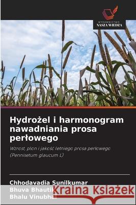 Hydrozel i harmonogram nawadniania prosa perlowego Sunilkumar, Chhodavadia, Bhautik, Bhuva, Vinubhai, Bhalu 9786202371346 Wydawnictwo Nasza Wiedza - książka