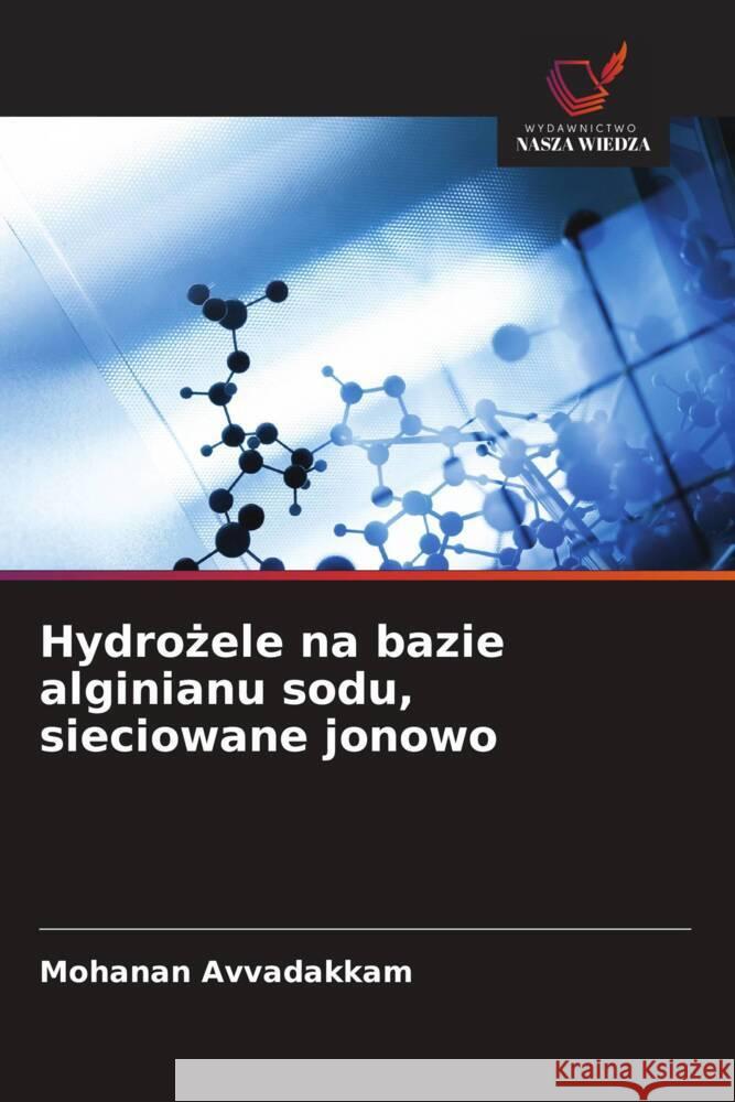 Hydrozele na bazie alginianu sodu, sieciowane jonowo Avvadakkam, Mohanan 9786209361890 Wydawnictwo Nasza Wiedza - książka
