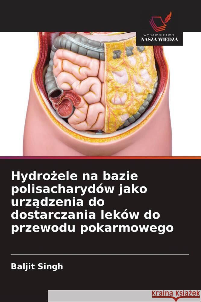 Hydrozele na bazie polisacharydów jako urzadzenia do dostarczania leków do przewodu pokarmowego Singh, Baljit 9786208625559 Wydawnictwo Nasza Wiedza - książka