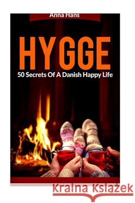 Hygge: 50 Secrets of a Danish Happy Life Anna Hans 9781539736233 Createspace Independent Publishing Platform - książka