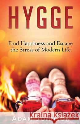 Hygge: Find Happiness and Escape the Stress of Modern Life Adam Johnson 9781545051214 Createspace Independent Publishing Platform - książka