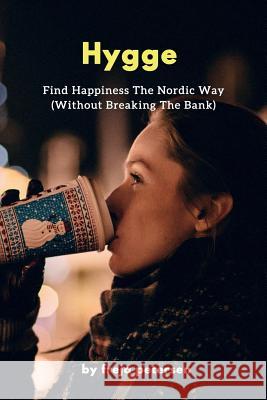 Hygge: Find Happiness The Nordic Way (Without Breaking The Bank) Petersen, Freja 9781543152418 Createspace Independent Publishing Platform - książka