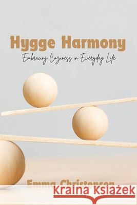 Hygge Harmony: Embracing Coziness in Everyday Life Emma Christensen 9798330252466 Emma Christensen - książka