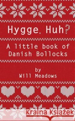 Hygge. Huh? A Little Book of Danish Bollocks Meadows, Will 9781541004191 Createspace Independent Publishing Platform - książka