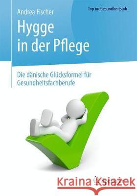 Hygge in Der Pflege: Die Dänische Glücksformel Für Gesundheitsfachberufe Fischer, Andrea 9783662590492 Springer - książka