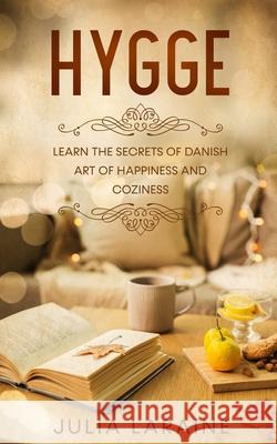 Hygge: Learn the Secrets of Danish Art of Happiness and Coziness Julia Laraine 9781657310179 Independently Published - książka