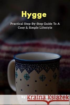 Hygge: Practical Step-By-Step Guide To A Cosy & Simple Lifestyle Petersen, Freja 9781542867122 Createspace Independent Publishing Platform - książka