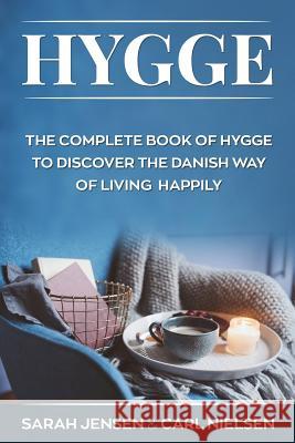 Hygge: The Complete Book of Hygge to Discover the Danish Way to Live Happily Sarah Jensen Carl Nielsen 9781720388302 Createspace Independent Publishing Platform - książka