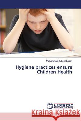 Hygiene Practices Ensure Children Health Hussan Muhammad Zubair 9783659438011 LAP Lambert Academic Publishing - książka